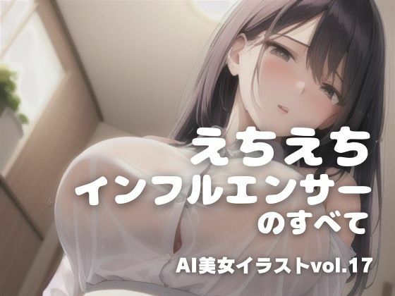 【AI美女イラストvol.17えちえちインフルエンサーのすべて】AI Girls Creation