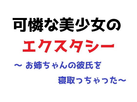 【可憐な美少女のエクスタシー 〜 お姉ちゃんの彼氏を寝取っちゃった〜】直輝/NAOKI
