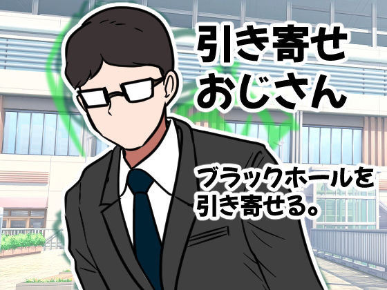 【引き寄せおじさん。ブラックホールを引き寄せる。】へいわ堂