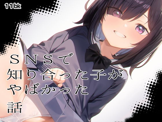 【SNSで知り合った子がやばかった話】11bk