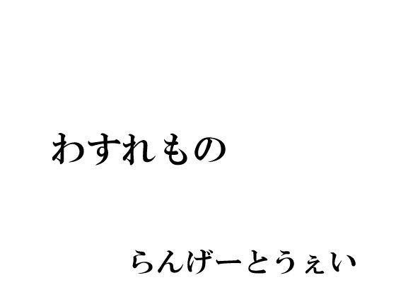 【わすれもの】らんげーとうぇい会