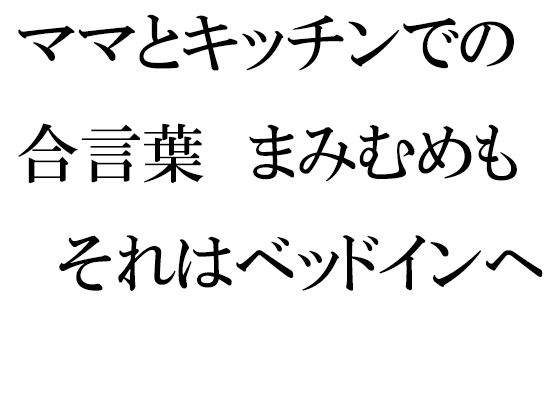 【ママとキッチンでの合言葉 まみむめも それはベッドインへの合図】逢瀬のひび