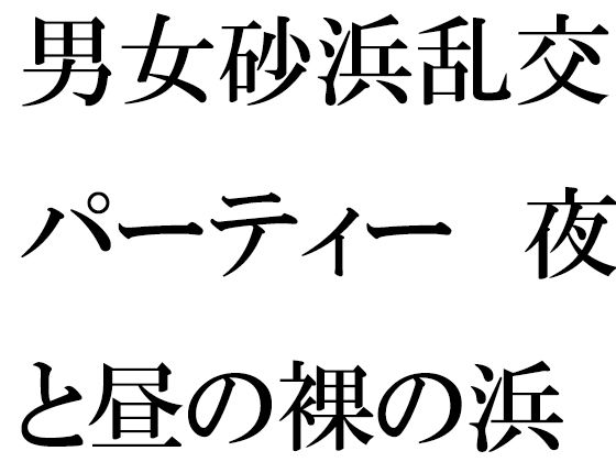 【男女砂浜乱交パーティー 夜と昼の裸の浜辺とカフェのエッチな女性店主 前編】逢瀬のひび