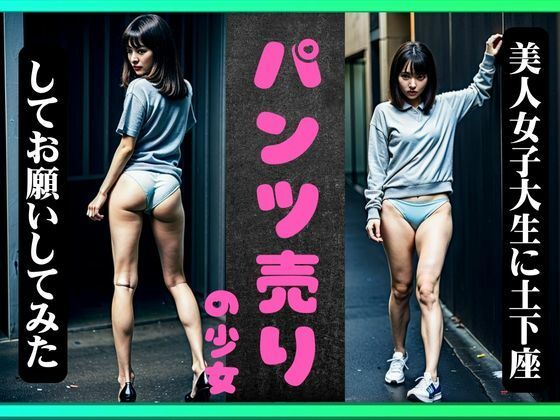 【【パンツ売りの少女】美人女子大生に土下座してお願いしてみた！特別スペシャル】ANAZON企画