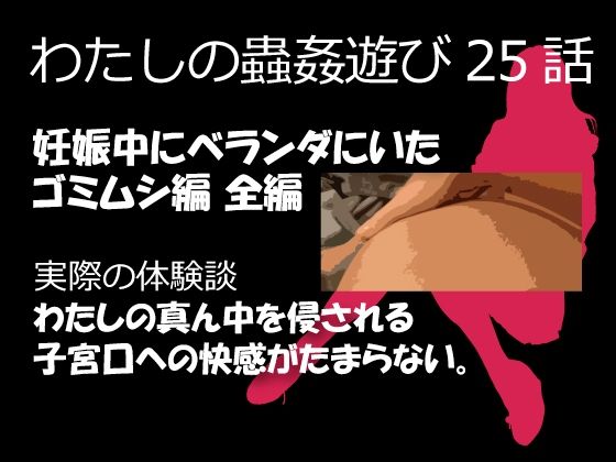 【私の蟲姦遊び 25話 妊娠中にベランダにいたゴミムシ編】シングルママの日常