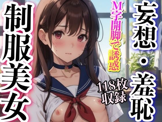【妄想・羞恥 制服美女 M字開脚で誘惑 118枚収録】妄想性癖