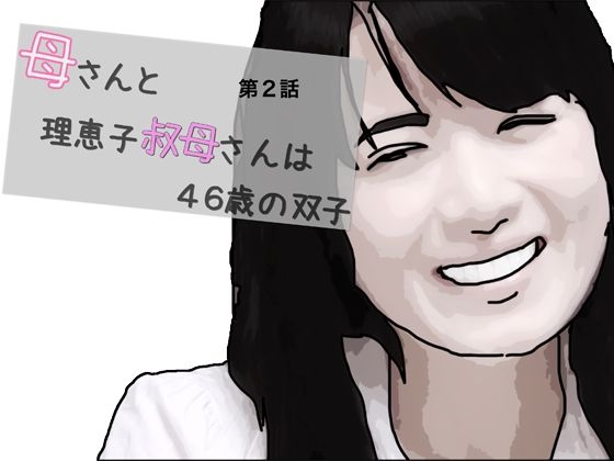 【母さんと理恵子叔母さんは46歳の双子 第2話】あいうえ男