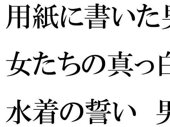 【用紙に書いた男女たちの真っ白水着の誓い 男女グループが浜辺で・・・・】逢瀬のひび