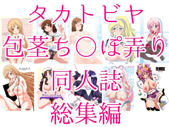 【タカトビヤ包茎ち◯ぽ弄り同人誌総集編】タカトビヤ