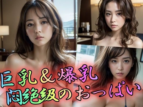 【巨乳＆爆乳悶絶級のおっぱい】AIの世界に入りびたり