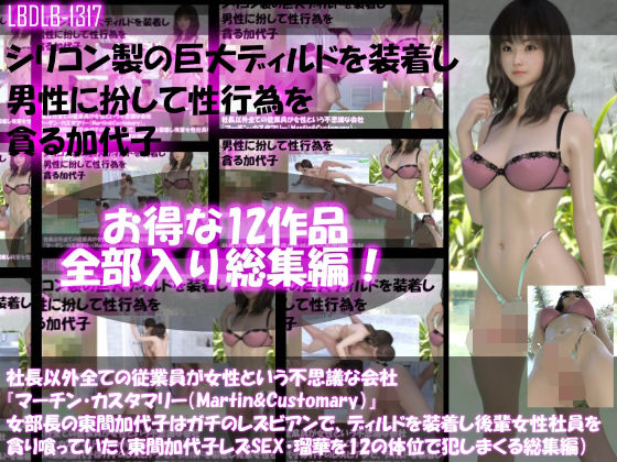【【△500▲500】社長以外全ての従業員が女性という不思議な会社『マーチン・カスタマリー（Martin＆Customary；）』女部長の東間加代子はガチのレズビアンでディルドを装着して後輩女性社員を貪り喰っていた（レズSEX・全部入り総集編）】Libido-Labo