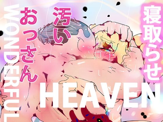 【【キモデブ寝取らせ】WONDERFUL HEAVENーノヴェルちゃんと汚いオッサンー】ヒロカワミズキ（スタジオ・ジナシスタ！！）