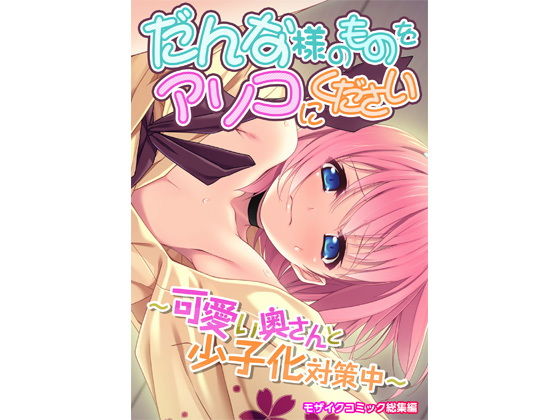 【だんな様のものをアソコにください 〜可愛い奥さんと少子化対策中〜 モザイクコミック総集編】どろっぷす！