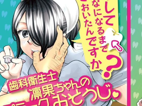 【どうしてこんなになるまで放っておいたんですか？〜歯科衛生士凛果ちゃんのプラークおそうじ〜】RYK公理系