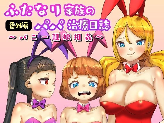 【ふたなり家族のパパ治療日誌番外編〜バニー親娘相姦〜】日々草話