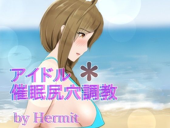 【アイドル催●尻穴調教】Hermit