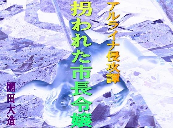 【アルライナ侵攻譚 拐された市長令嬢】爆田鶏書肆