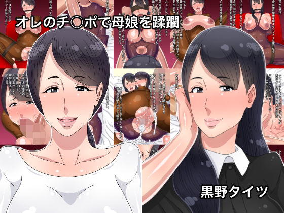 【オレのチ○ポで母娘を蹂躙】黒野タイツ