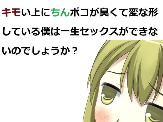 【キモい上にちんぽこが臭くて変な形している僕は一生セックスができないのでしょうか？】100円均一