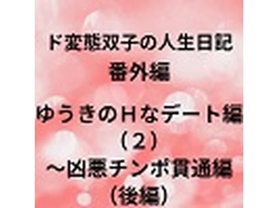 【ド変態双子の人生日記 番外編 ゆうきのHなデート編（2）〜凶悪チンポ貫通編（後編）】mori