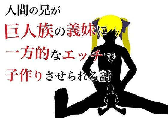 【人間の兄が巨人族の義妹に一方的なエッチで子作りさせられる話】HのHによるHな書き物を売る