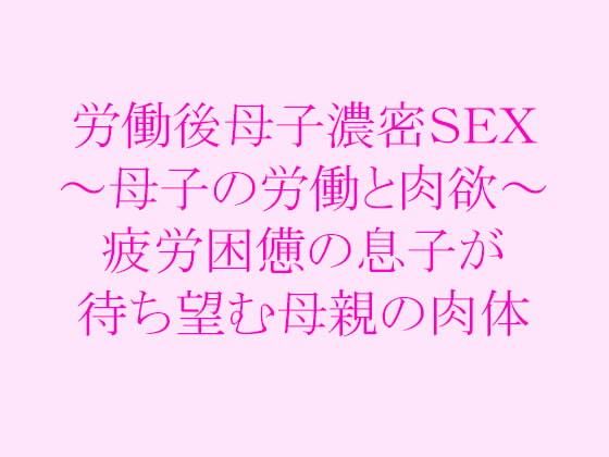【労働後母子濃密SEX 〜母子の労働と肉欲〜 疲労困憊の息子が待ち望む母親の肉体】逢瀬のひび