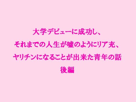 【大学デビューに成功し、それまでの人生が嘘のようにリア充、ヤリチンになることが出来た青年の話 後編】逢瀬のひび