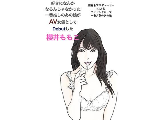 【好きになんか なるんじゃなかった 一番推しのあの娘が AV女優として Debutした 櫻井ももこ】あいうえ男