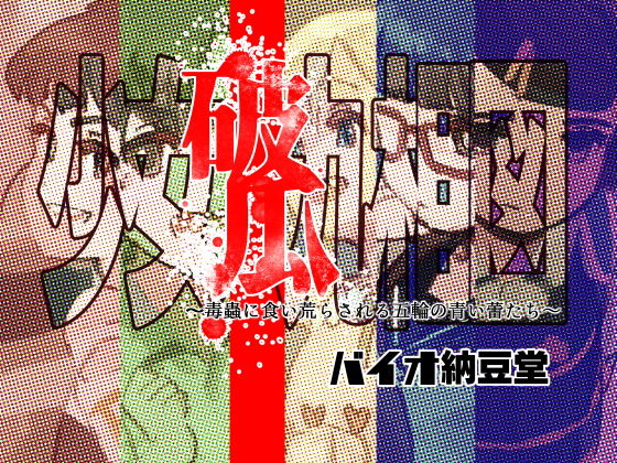 【少女破瓜九相図 〜毒蟲に食い荒らされる五輪の青い蕾たち〜】バイオ納豆堂