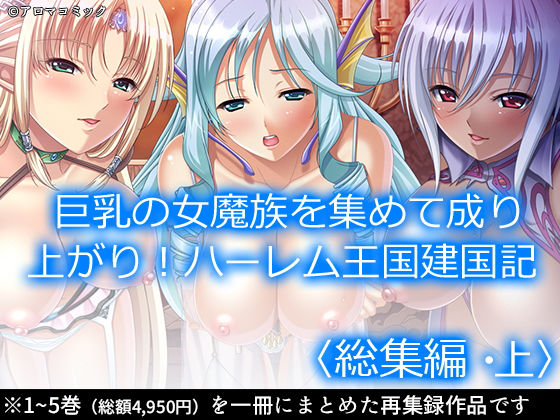【巨乳の女魔族を集めて成り上がり！ハーレム王国建国記 ＜総集編・上＞】アロマコミック