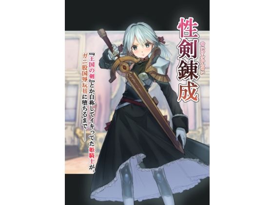 【性剣錬成 『王国の剣』とか自称してイキってた姫騎士が、ガニ股国辱玩具に堕ちるまで──】アカネ セキロ