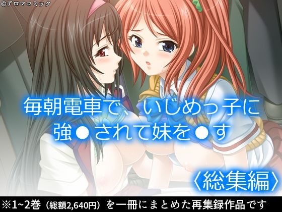 【毎朝電車で、いじめっ子に強●されて妹を●す ＜総集編＞】アロマコミック