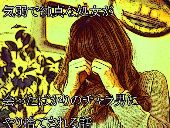 【気弱で純真な処女が会ったばかりのチャラ男にやり捨てされる話】笠岡コンテンツカンパニー