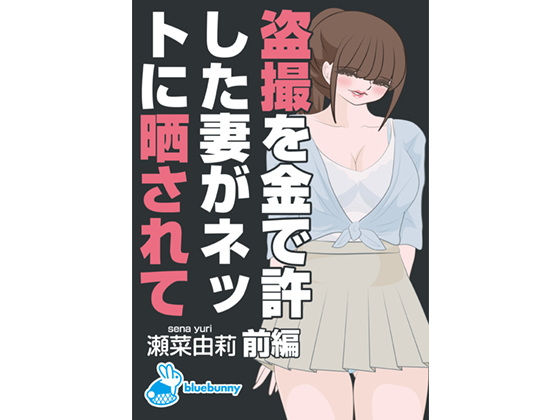 【盗撮を金で許した妻がネットに晒されて｜瀬菜由莉｜前編】bluebunny