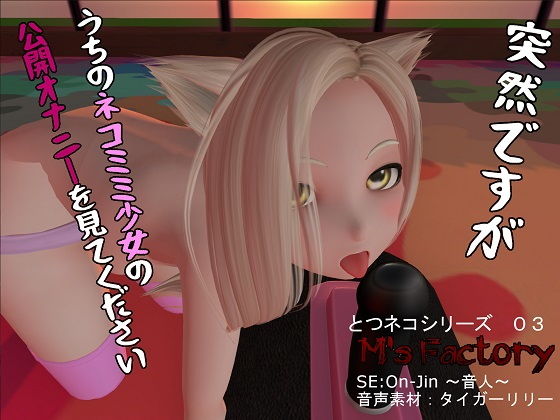 【突然ですがうちのネコミミ少女の公開オナニーを見てください】M’s Factory