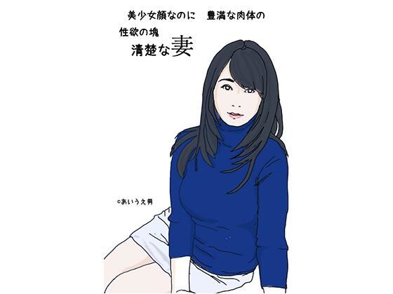【美少女顔なのに豊満な肉体の性欲の塊 清楚な妻】あいうえ男