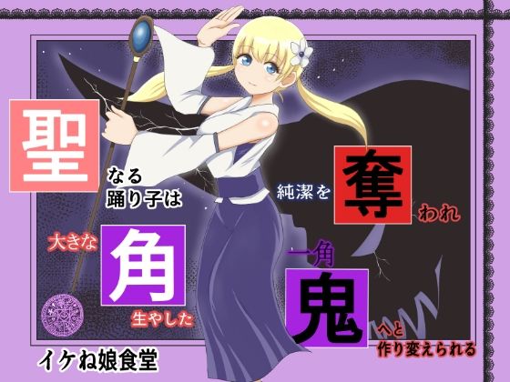 【聖なる踊り子は純潔を奪われ大きな角を生やした一角鬼へと作り変えられる】イケね娘食堂