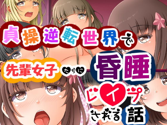 【貞操逆転世界で先輩女子たちに昏●レ●プされる話】丘ロン