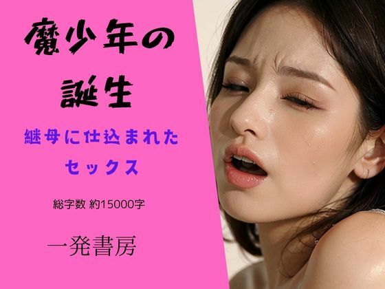 【魔少年の誕生 〜継母から仕込まれたセックス〜】一発書房