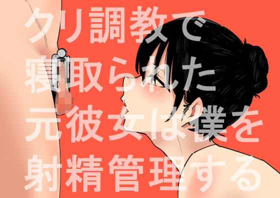 【クリ調教で寝取られた元彼女は僕を射精管理する】蜂蜂蜂