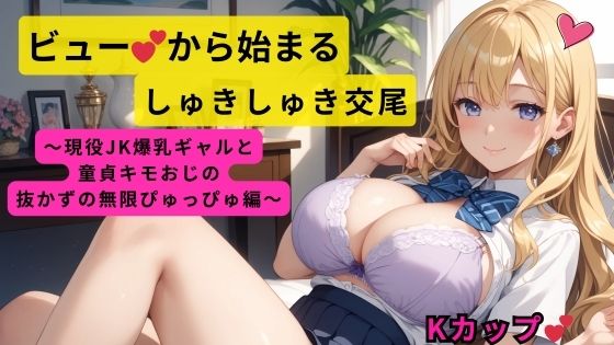 【ビューから始まるしゅきしゅき交尾〜現役JK爆乳ギャルと童貞キモおじの抜かずの無限ぴゅっぴゅ編〜】しゅきしゅきぴゅっぴゅの里